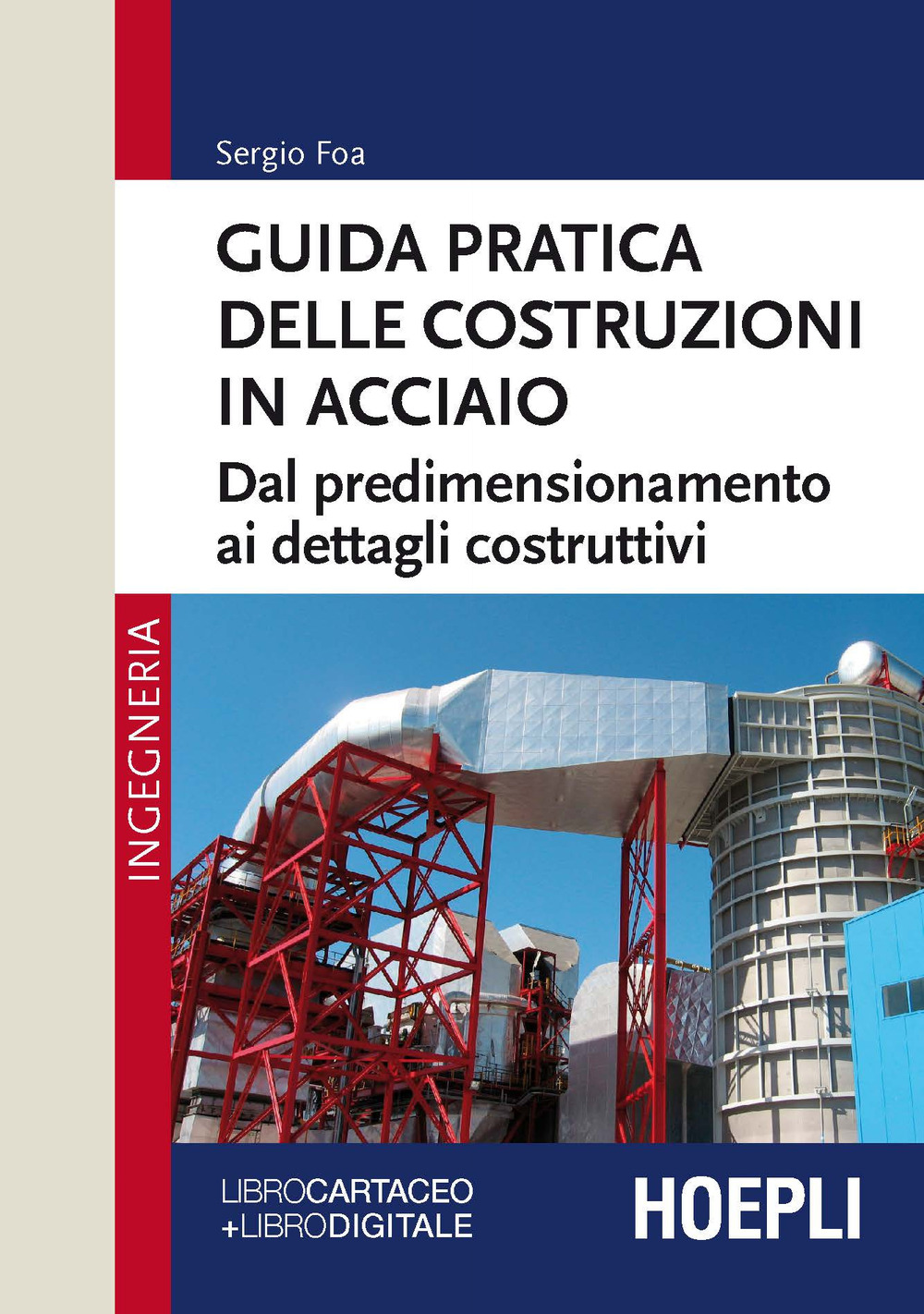 Libro Guida pratica delle costruzioni in acciaio. Dal predimensionamento ai dettagli costruttivi di Sergio Foa - ean 9788820397883 - Hoepli