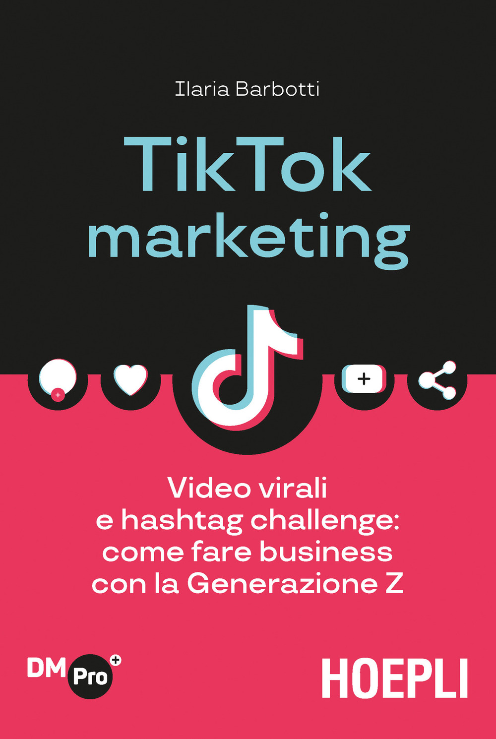 Libro TikTok marketing. Video virali e hashtag challenge: come fare business con la Generazione Z di Ilaria Barbotti - ean 9788820398293 - Hoepli