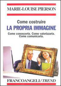 Libro Come costruire la propria immagine. Come conoscerla. Come valorizzarla. Come comunicarla di Marie-Louise Pierson - ean 9788820479220 - Franco Angeli