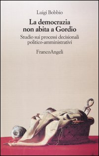 Libro democrazia non abita a Gordio. Studio sui processi decisionali politico-amministrativi di Luigi Bobbio - ean 9788820487911 - Franco Angeli