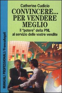 Libro Convincere... Per vendere meglio. Il «Potere» della PNL al servizio delle vostre vendite! di Catherine Cudicio - ean 9788820491512 - Franco Angeli