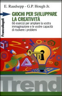 Libro Giochi per sviluppare la creatività. 66 esercizi per ampliare la vostra immaginazione e le vostre capacità di risolvere i problemi di Eugene Raudsepp; George P. jr. Hough - ean 9788820492755 - Franco Angeli