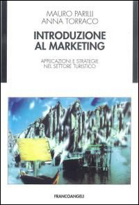 Libro Introduzione al marketing. Applicazioni e strategie nel settore turistico di Mauro Parilli; Anna Torraco - ean 9788820499877 - Franco Angeli