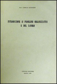 Libro Introduzione ai problemi organizzativi e del lavoro di Camillo Albanese - ean 9788820700294 - Liguori