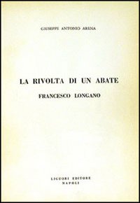 Libro rivolta di un abate: Francesco Longano di Giuseppe A. Arena - ean 9788820700393 - Liguori
