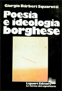 Libro Poesia e ideologia borghese di Giorgio Bàrberi Squarotti - ean 9788820700508 - Liguori