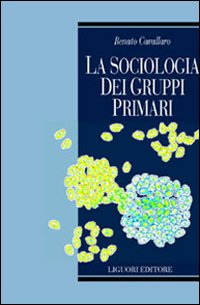 Libro sociologia dei gruppi primari. Formazione e dinamica dei raggruppamenti sociali di base. Con uno studio sulle associazioni volontarie nel Molise di Renato Cavallaro - ean 9788820701246 - Liguori