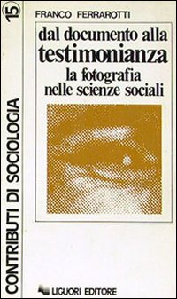 Libro Dal documento alla testimonianza. La fotografia nelle scienze sociali di Franco Ferrarotti - ean 9788820702397 - Liguori