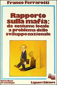 Libro Rapporto sulla mafia: da costume locale a problemi dello sviluppo nazionale di Franco Ferrarotti - ean 9788820702403 - Liguori