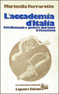 Libro accademia d'Italia. Intellettuali e potere durante il fascismo di Marinella Ferrarotto - ean 9788820702410 - Liguori