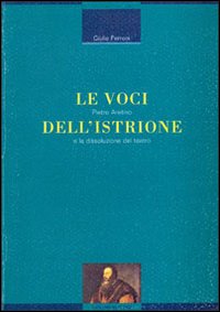 Libro voci dell'istrione. Pietro Aretino e la dissoluzione del teatro di Giulio Ferroni - ean 9788820702441 - Liguori