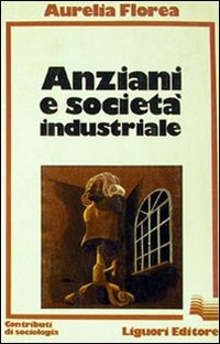 Libro Anziani e società industriale di Aurelia Florea - ean 9788820702526 - Liguori