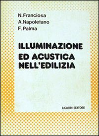 Libro Illuminazione e acustica nell'edilizia di N. Franciosa; A. Napoletano; Francesco Palma - ean 9788820702656 - Liguori