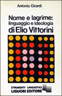 Libro Nome e lagrime. Linguaggio e ideologia di Elio Vittorini di Antonio Girardi - ean 9788820703103 - Liguori