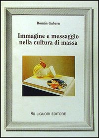 Libro Immagine e messaggio nella cultura di massa di Román Gubern - ean 9788820703332 - Liguori