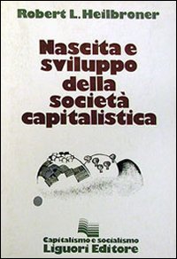 Libro Nascita e sviluppo della società capitalistica di Robert L. Heilbroner - ean 9788820703400 - Liguori