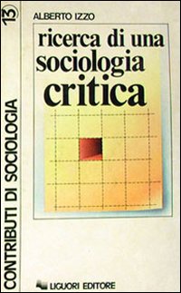 Libro Ricerca di una sociologia critica di Alberto Izzo - ean 9788820703486 - Liguori