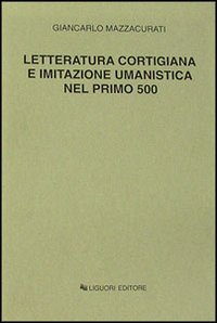 Libro Letteratura cortigiana e imitazione umanistica nel primo Cinquecento di Giancarlo Mazzacurati - ean 9788820704056 - Liguori