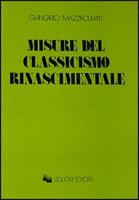 Libro Misure del classicismo rinascimentale di Giancarlo Mazzacurati - ean 9788820704063 - Liguori
