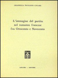 Libro immagine del partito nel romanzo francese fra '800 e '900 di Graziella Pagliano Ungari - ean 9788820704834 - Liguori