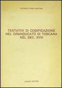Libro Tentativi di codificazione nel Granducato di Toscana nel sec. XVIII di Vincenzo Piano Mortari - ean 9788820705374 - Liguori