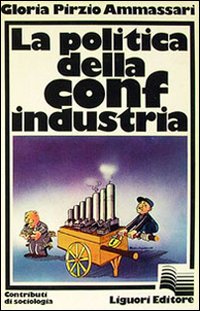 Libro politica della Confindustria di Gloria Pirzio Ammassari - ean 9788820705381 - Liguori