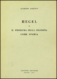 Libro Hegel e il problema della filosofia come storia di Alfredo Sabetti - ean 9788820705947 - Liguori