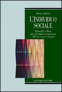 Libro individuo sociale. Dal modello di Marx alle elaborazioni contemporanee dell'uomo nuovo comunista di Bruno Spirito - ean 9788820706548 - Liguori