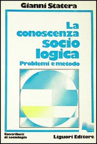 Libro conoscenza sociologica: problemi e metodo di Gianni Statera - ean 9788820706579 - Liguori