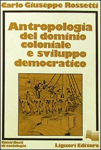 Libro Antropologia del dominio coloniale e sviluppo democratico di Carlo G. Rossetti - ean 9788820707613 - Liguori