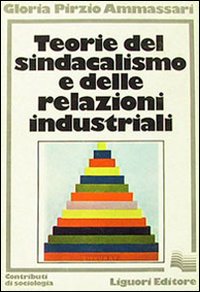 Libro Teorie del sindacalismo e delle relazioni industriali di Gloria Pirzio Ammassari - ean 9788820707811 - Liguori