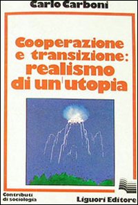 Libro Cooperazione e transizione. Realismo di un'utopia di Carlo Carboni - ean 9788820707910 - Liguori