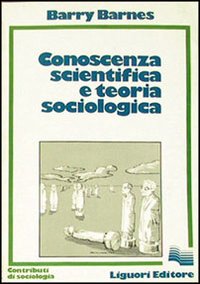Libro Conoscenza scientifica e teoria sociologica di Barry Barnes - ean 9788820708030 - Liguori