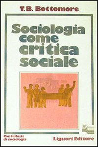 Libro Sociologia come critica sociale di Thomas B. Bottomore - ean 9788820708085 - Liguori