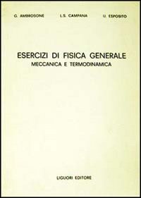 Libro Esercizi di fisica generale. Meccanica e termodinamica di Luigi S. Campana; Giuseppina Ambrosone; Ugo Esposito - ean 9788820708245 - Liguori