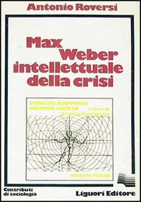 Libro Max Weber intellettuale della crisi di Antonio Roversi - ean 9788820708405 - Liguori