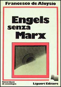 Libro Engels senza Marx di Francesco De Aloysio - ean 9788820708412 - Liguori