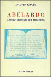 Libro Abelardo: l'altro versante del Medioevo di Antonio Crocco - ean 9788820708726 - Liguori