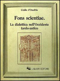 Libro Fons scientiae. La dialettica nell'Occidente tardo-antico di Giulio D'Onofrio - ean 9788820708795 - Liguori