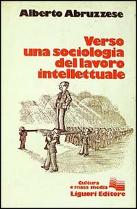 Libro Verso una sociologia del lavoro intellettuale di Alberto Abruzzese - ean 9788820709105 - Liguori