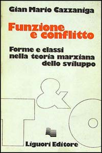 Libro Funzione e conflitto. Forme e classi nella teoria marxiana dello sviluppo di Gian Mario Cazzaniga - ean 9788820709198 - Liguori