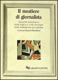 Libro mestiere di giornalista. Sguardo sociologico sulla pratica e sulla ideologia della professione giornalistica di Giovanni Bechelloni - ean 9788820709228 - Liguori