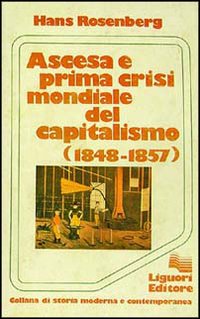 Libro Ascesa e prima crisi mondiale del capitalismo (1848-1857) di Hans Rosenberg - ean 9788820709389 - Liguori