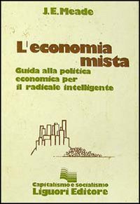 Libro economia mista. Guida alla politica economica per il radicale intelligente di James E. Meade - ean 9788820709747 - Liguori