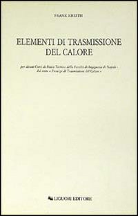 Libro Elementi di trasmissione del calore per alcuni corsi di Fisica Tecnica della Facoltà di Ingegneria di Napoli di Frank Kreith - ean 9788820709846 - Liguori