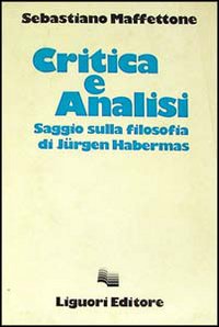 Libro Critica e analisi. Saggio sulla filosofia di Jürgen Habermas di Sebastiano Maffettone - ean 9788820709952 - Liguori
