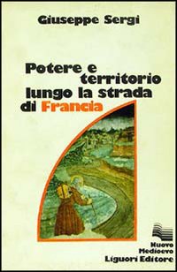 Libro Potere e territorio lungo la strada di Francia di Giuseppe Sergi - ean 9788820710149 - Liguori