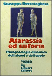 Libro Atarassia ed euforia. Psicopatologia dinamica dell'alcool e dell'oppio di Giuseppe Roccatagliata - ean 9788820710262 - Liguori
