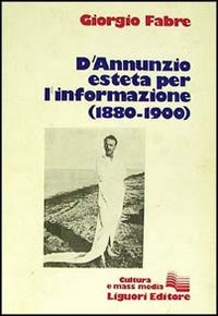 Libro D'Annunzio esteta per l'informazione di Giorgio Fabre - ean 9788820710361 - Liguori