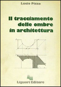 Libro tracciamento delle ombre in architettura di Lucio Pizzo - ean 9788820710392 - Liguori